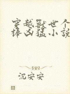 穿越兽世个个巨棒凶猛小说封面