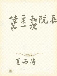 佳柔和院长公的第一次