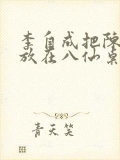 李自成把陈圆圆放在八仙桌前