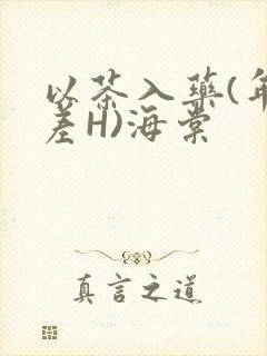 以茶入药(年龄差H)海棠