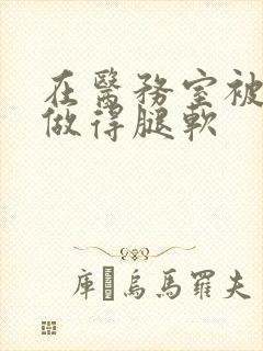 在医务室被教官做得腿软