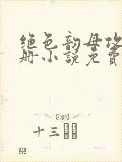 绝色韵母攻略手册小说免费阅读