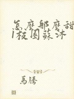 怎么那么甜1v1校园苏沐