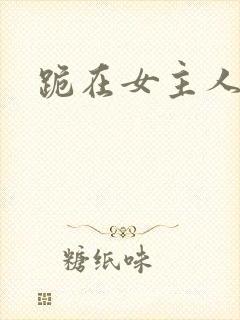 跪在女主人脚下