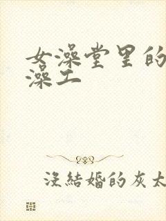 女澡堂里的男搓澡工