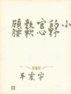 顾教官的小祖宗腰软心野