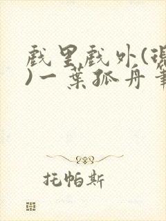 戏里戏外(现场)一叶孤舟笔趣阁全文