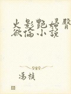 火影艳妇臀荡乳欲伦小说