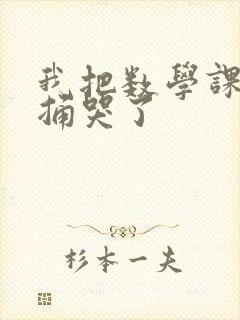 我把数学课代表捅哭了