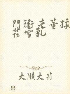 门卫老董揉捏校花雪乳