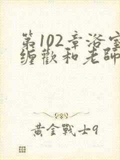 第102章浴室缠欢和老师小说