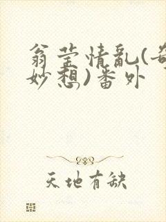 翁莹情乱(奇思妙想)番外