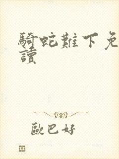 骑蛇难下免费阅读