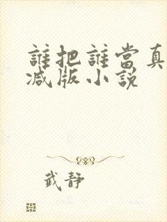 谁把谁当真无删减版小说