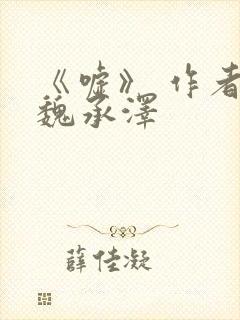 《嘘》 作者:魏承泽