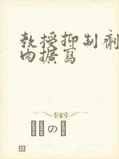 教授抑制剂要吗肉扩写封面