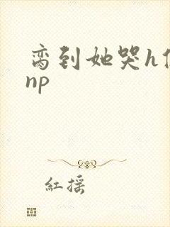 脔到她哭h修仙np封面