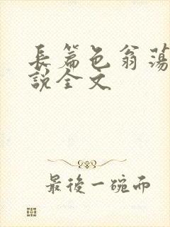 长篇色翁荡熄小说全文