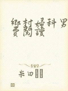 乡村妇科男医免费阅读