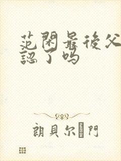 范闲最后父子相认了吗