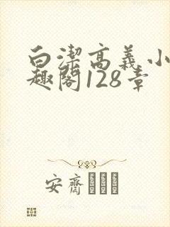 白洁高义小说笔趣阁128章