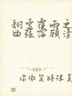 翻云覆雨之逐艳曲张霈顾清