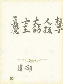 勇士大人想怀上魔王的孩子