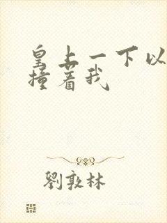 皇上一下以下的撞着我