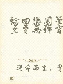 轮回乐园笔趣阁免费无弹窗