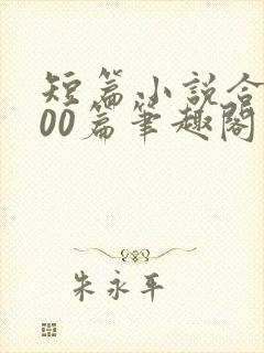 短篇小说合集500篇笔趣阁