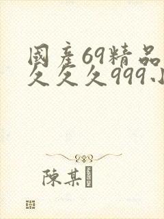 国产69精品久久久久999小说