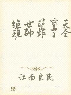 绝世萌宝天才娘亲帅炸了全文免费