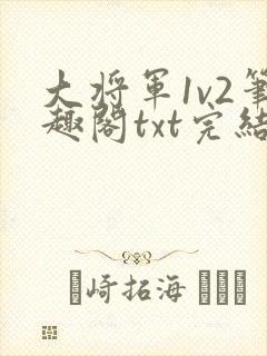 大将军1v2笔趣阁txt完结