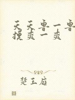 天天鲁一鲁摸一摸爽一爽