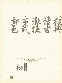 都市激情校园春色武侠古典