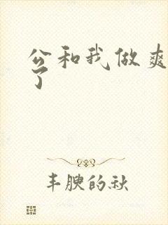 公和我做爽死我了