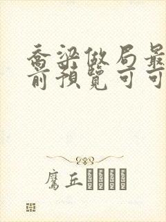 乔梁做局最快超前预览可可文学