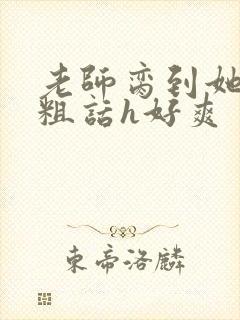 老师脔到她哭h粗话h好爽