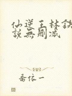 仙逆王林铁柱小说无删减