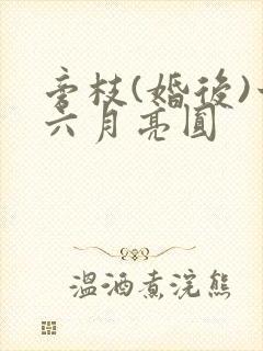 旁枝(婚后)十六月亮圆