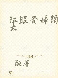 征服贵妇阔太官太封面