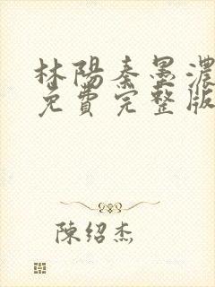 林阳秦墨浓小说免费完整版简介