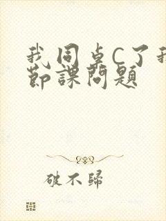 我同桌C了我一节课问题