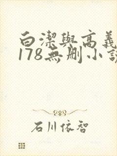 白洁与高义1～178无删小说