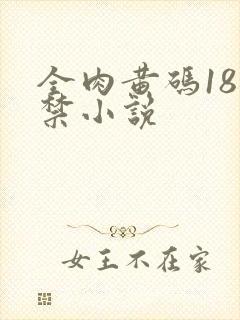 全肉黄码18无禁小说