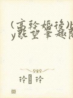 (高干婚后)by既望笔趣阁