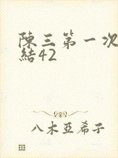 陈三第一次干白结42