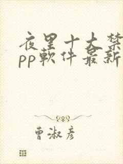 夜里十大禁用app软件最新章节