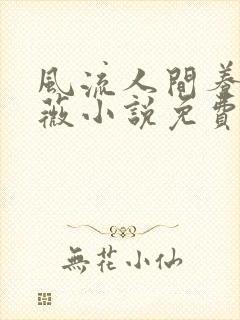 风流人间养父采薇小说免费笔趣阁