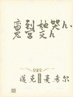 脔到她哭h小白兔宫交h封面